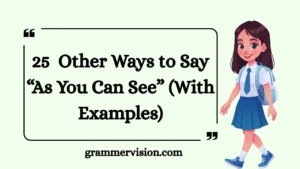 Other Ways to Say “As You Can See”