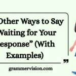 Other Ways to Say “Waiting for Your Response”