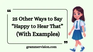 Other Ways to Say “Happy to Hear That”