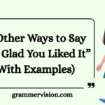 Other Ways to Say “I’m Glad You Liked It”