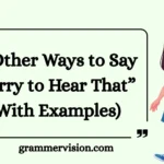 Other Ways to Say “Sorry to Hear That”