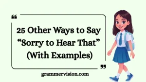 Other Ways to Say “Sorry to Hear That”