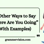 Other Ways to Say “Where Are You Going”