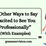 Other Ways to Say “Excited to See You Professionally”
