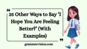 Other Ways to Say ‘I Hope You Are Feeling Better?’