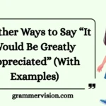 Other Ways to Say “It Would Be Greatly Appreciated”