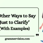 Other Ways to Say ‘Just to Clarify’