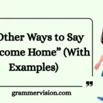 Other Ways to Say “Welcome Home”