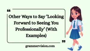 Other Ways to Say ‘Looking Forward to Seeing You Professionally