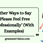 Other Ways to Say “Please Feel Free Professionally