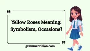 Yellow Roses Meaning: Symbolism, Occasions?