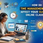How Do Time Management Skills Affect Your Success in Online Classes?