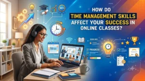 How Do Time Management Skills Affect Your Success in Online Classes?